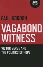 Vagabond Witness: - Victor Serge and the politics of hope