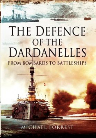 Defence of the Dardanelles: From Bombards to Battleships