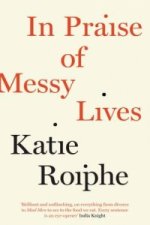 In Praise of Messy Lives