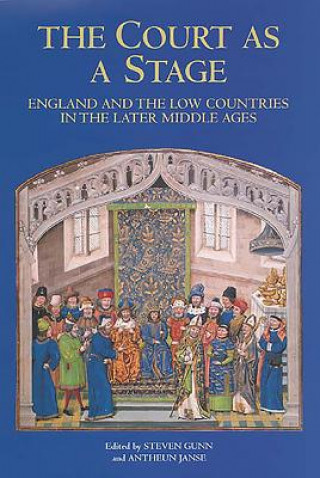 Court as a Stage: England and the Low Countries in the Later Middle Ages
