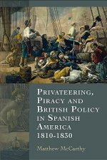 Privateering, Piracy and British Policy in Spanish America,
