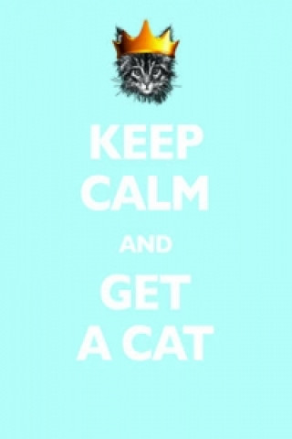 Keep Calm and Get a Cat