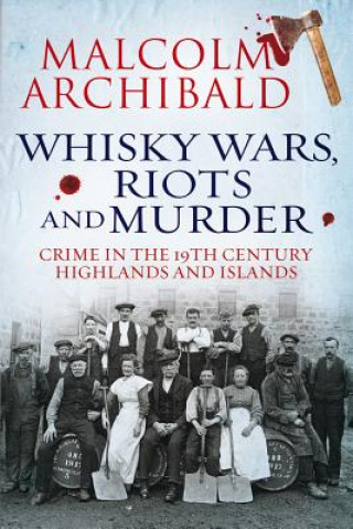 Whisky Wars, Riots and Murder - Crime in the 19th Century Highlands and Islands