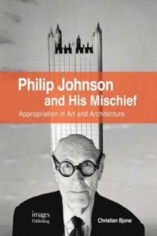 Philip Johnson and His Mischief: Appropriation in Art and