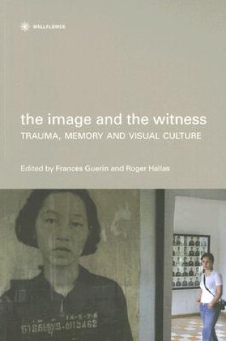 Image and the Witness - Trauma, Memory, and Visual Culture