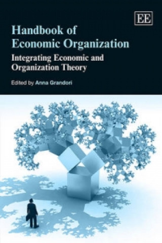 Handbook of Economic Organization - Integrating Economic and Organization Theory