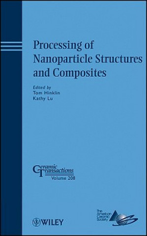 Processing of Nanoparticle Structures and Composites - Ceramic Transactions Volume 208