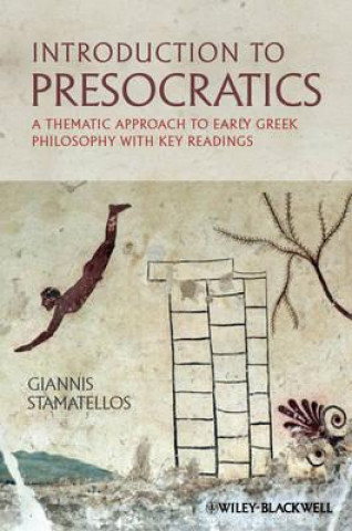Introduction to Presocratics - A Thematic Approach to Early Greek Philosophy with Key Readings