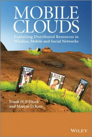 Mobile Clouds - Exploiting Distributed Resources in Wireless, Mobile and Social Networks