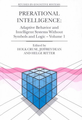 Prerational Intelligence: Adaptive Behavior and Intelligent Systems Without Symbols and Logic , Volume 1, Volume 2 Prerational Intelligence: Interdisc