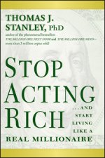 Stop Acting Rich - ...And Start Living Like a Real Millionaire