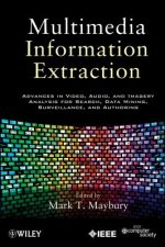 Multimedia Information Extraction - Advances in Video, Audio, and Imagery Analysis for Search, Data Mining, Surveillance and Authoring