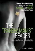 Transhumanist Reader - Classical and Contemporary Essays on the Science, Technology, and Philosophy of the Human Future