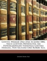 Goethe, Weimar Und Jena in Jahre 1806, Nach Goethes Privatacten. Am Fünfzigjährigen Todestage Goethes Herausg. Von Richard Und Robert Keil