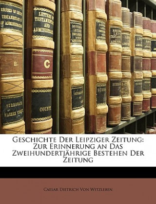 Geschichte der Leipziger Zeitung: zur Erinnerung an das zweihundertjährige Bestehen der Zeitung