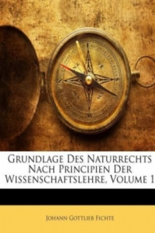 Grundlage Des Naturrechts Nach Principien Der Wissenschaftsl