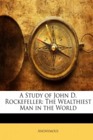 A Study of John D. Rockefeller: The Wealthiest Man in the World