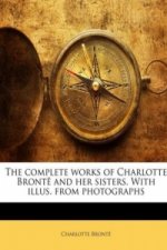The complete works of Charlotte Brontë and her sisters. With illus. from photographs
