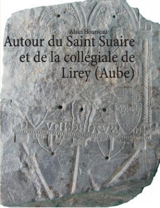 Autour du Saint Suaire et de la collegiale de Lirey (Aube)