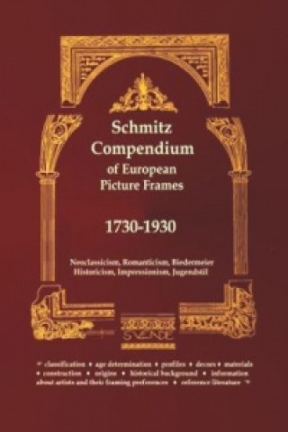 Schmitz Compendium of European Picture Frames 1730-1930: Neoclassicism, Romanticism, Biedermeier, Historicism, Impressionism, Jugendstil