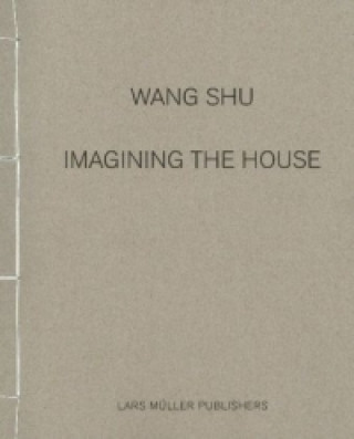 Wang Shu -  Imagining the House