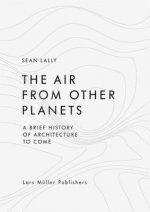 Air from Other Planets: A Brief History of Architecture to Come