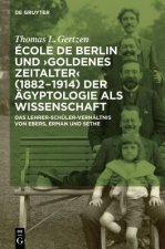 Ecole de Berlin Und Goldenes Zeitalter (1882-1914) Der AEgyptologie ALS Wissenschaft