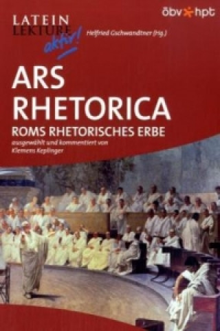 Ars Rhetorica. Roms rhetorisches Erbe