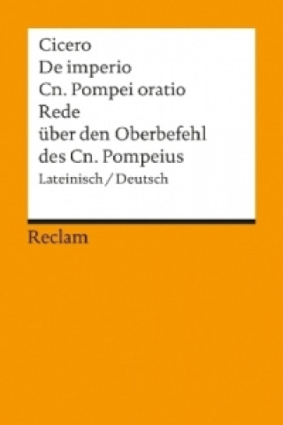 De imperio Cn. Pompei ad Quirites oratio. Rede über den Oberbefehl des Cn. Pompeius