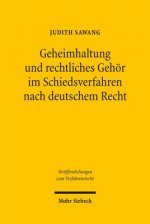Geheimhaltung und rechtliches Gehoer im Schiedsverfahren nach deutschem Recht