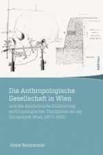 Die Anthropologische Gesellschaft in Wien und die akademische Etablierung anthropologischer Disziplinen an der Universität Wien, 1870-1930