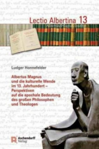 Albertus Magnus und die kulturelle Wende im 13. Jahrhundert - Perspektiven auf die epochale Bedeutung des großen Philosophen und Theologen