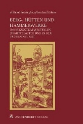 Berg-, Hütten- und Hammerwerke im Herzogtum Westfalen im Mittelalter und in der frühen Neuzeit
