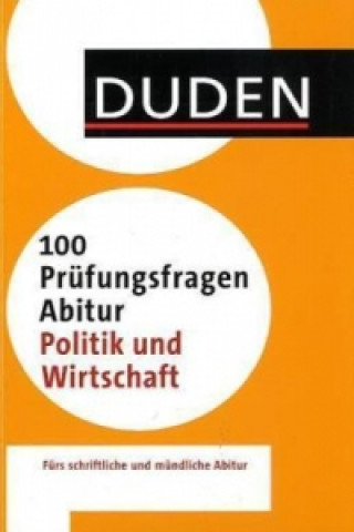 Duden - 100 Prüfungsfragen Abitur Politik und Wirtschaft