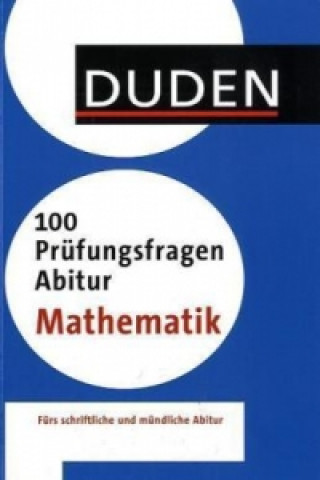 Duden - 100 Prüfungsfragen Abitur Mathematik