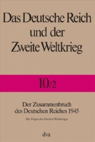 Der Zusammenbruch des Deutschen Reiches 1945. Halbbd.2