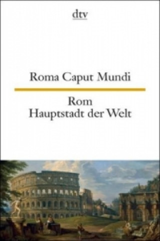 Rom Hauptstadt der Welt. Roma Caput Mundi