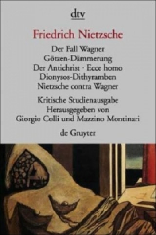 Der Fall Wagner. Götzen-Dämmerung. Der Antichrist; Ecce homo; Dionysos-Dithyramben; Nietzsche contra Wagner