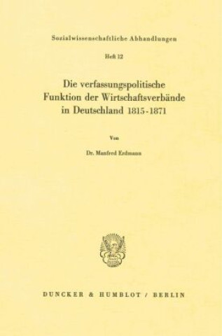 Die verfassungspolitische Funktion der Wirtschaftsverbände in Deutschland 1815-1871.