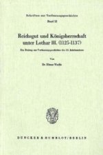 Reichsgut und Königsherrschaft unter Lothar III. (1125 - 1137).