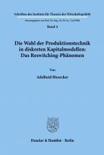 Die Wahl der Produktionstechnik in diskreten Kapitalmodellen: Das Reswitching-Phänomen.