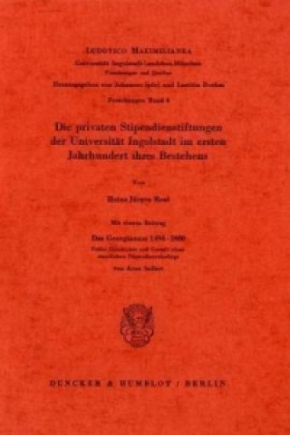 Die privaten Stipendienstiftungen der Universität Ingolstadt im ersten Jahrhundert ihres Bestehens.