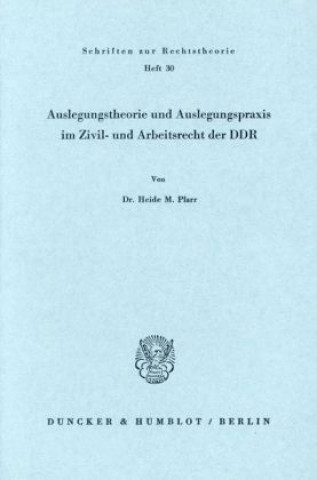Auslegungstheorie und Auslegungspraxis im Zivil- und Arbeitsrecht der DDR.