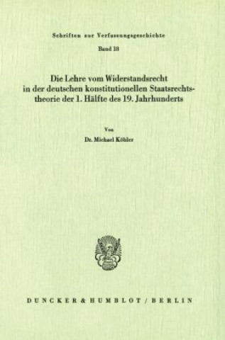 Die Lehre vom Widerstandsrecht in der deutschen konstitutionellen Staatsrechtstheorie der 1. Hälfte des 19. Jahrhunderts.