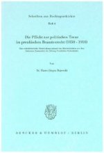 Die Pflicht zur politischen Treue im preußischen Beamtenrecht (1850-1918).