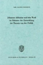 Johannes Althusius und sein Werk im Rahmen der Entwicklung der Theorie von der Politik.
