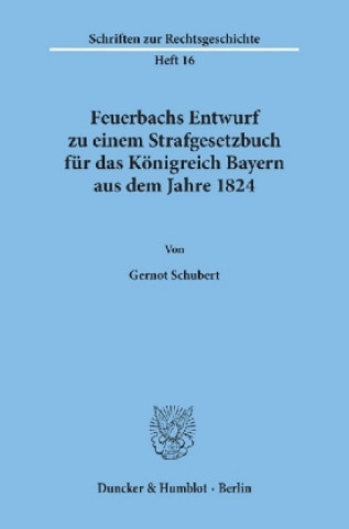 Feuerbachs Entwurf zu einem Strafgesetzbuch für das Königreich Bayern aus dem Jahre 1824.