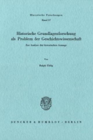 Historische Grundlagenforschung als Problem der Geschichtswissenschaft.