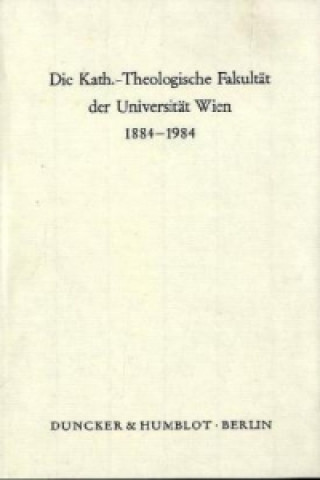 Die Kath.-Theologische Fakultät der Universität Wien 1884 - 1984.