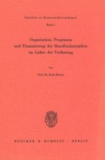 Organisation, Programm und Finanzierung der Rundfunkanstalten im Lichte der Verfassung.